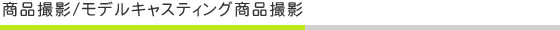 商品撮影/モデルキャスティング商品撮影